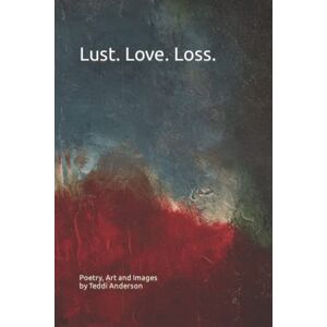 Anderson, Teddi R Lust. Love. Loss. Anderson, Teddi R Lust. Love. Loss.
