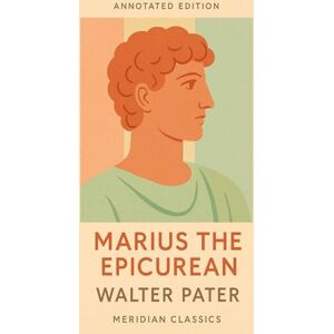 Pater, Walter Marius the Epicurean (Meridian Classics Annotated Edition) Pater, Walter Marius the Epicurean (Meridian Classics Annotated Edition)