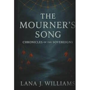 Williams, Lana J The Mourner's Song: Chronicles of the Sovereigns Williams, Lana J The Mourner's Song: Chronicles of the Sovereigns