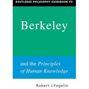 Fogelin, Robert Routledge Philosophy GuideBook to Berkeley and the Principles of Human Knowledge Fogelin, Robert Routledge Philosophy GuideBook to Berkeley and the Principles of Human Knowledge