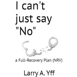 Yff, Larry A. (NRV) I can't just say "No": a Full-Recovery Plan (NRV): 6 (The Addiction Series) Yff, Larry A. (NRV) I can't just say "No": a Full-Recovery Plan (NRV): 6 (The Addiction Series)