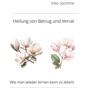 Jochims, Inke Heilung von Betrug und Verrat: Wie man wieder lernen kann, zu leben! Jochims, Inke Heilung von Betrug und Verrat: Wie man wieder lernen kann, zu leben!
