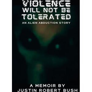 Bush Violence Will Not Be Tolerated: An Alien Abduction Story Bush Violence Will Not Be Tolerated: An Alien Abduction Story