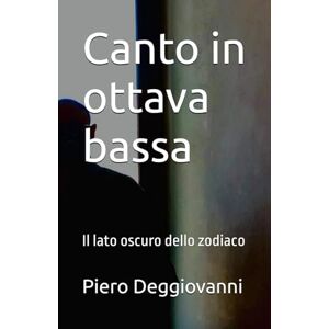 Deggiovanni, Piero Canto in ottava bassa: Il lato oscuro dello zodiaco Deggiovanni, Piero Canto in ottava bassa: Il lato oscuro dello zodiaco