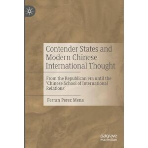 Perez Mena, Ferran Contender States and Modern Chinese International Thought: From the Republican era until the ‘Chinese School of International Relations’ Perez Mena, Ferran Contender States and Modern Chinese International Thought: From the Republican era until the ‘Chinese School of International Relations’