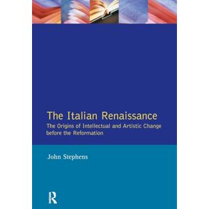 Stephens, John The Italian Renaissance: The Origins of Intellectual and Artistic Change Before the Reformation Stephens, John The Italian Renaissance: The Origins of Intellectual and Artistic Change Before the Reformation