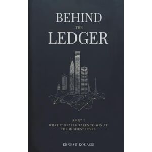 kouassi, Ernest Behind the Ledger: What It Really Takes to Win in Business and Life kouassi, Ernest Behind the Ledger: What It Really Takes to Win in Business and Life