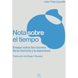 Lacoste, Jean-Yves Nota sobre el tiempo. Ensayo sobre las razones de la memoria y la esperanza Lacoste, Jean-Yves Nota sobre el tiempo. Ensayo sobre las razones de la memoria y la esperanza