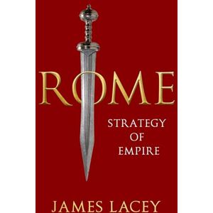 Lacey, James Rome: Strategy of Empire Lacey, James Rome: Strategy of Empire