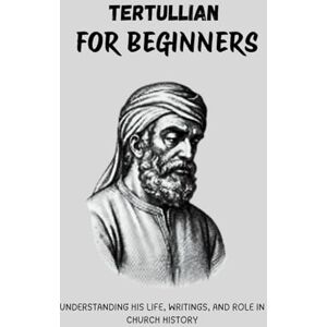 Eusebius, Leo Tertullian for Beginners: Understanding His Life, Writings, and Role in Church History (Early Church History Series) Eusebius, Leo Tertullian for Beginners: Understanding His Life, Writings, and Role in Church History (Early Church History Series)