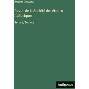 Auteur inconnu Revue de la Société des études historiques: Série 4, Tome 3 Auteur inconnu Revue de la Société des études historiques: Série 4, Tome 3