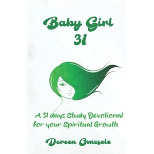 Omosele, Doreen Baby Girl 31: A 31 days Study Devotional for your Spiritual Growth Omosele, Doreen Baby Girl 31: A 31 days Study Devotional for your Spiritual Growth