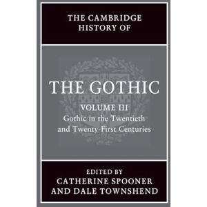 The Cambridge History of the Gothic: Volume 3: Gothic in the Twentieth and Twenty-First Centuries The Cambridge History of the Gothic: Volume 3: Gothic in the Twentieth and Twenty-First Centuries