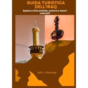 Ramsey, John. J Guida turistica dell'Iraq: Esplora città antiche, cultura e tesori nascosti Ramsey, John. J Guida turistica dell'Iraq: Esplora città antiche, cultura e tesori nascosti