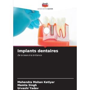 Katiyar, Mahendra Mohan Implants dentaires: De la base à la brillance Katiyar, Mahendra Mohan Implants dentaires: De la base à la brillance