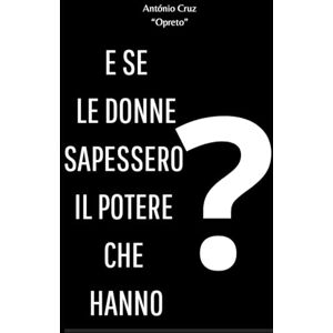 Cruz, Antonio E SE LE DONNE SAPESSERO IL POTERE CHE HANNO Cruz, Antonio E SE LE DONNE SAPESSERO IL POTERE CHE HANNO