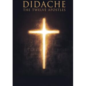 The Twelve Apostles Didache The Twelve Apostles Didache