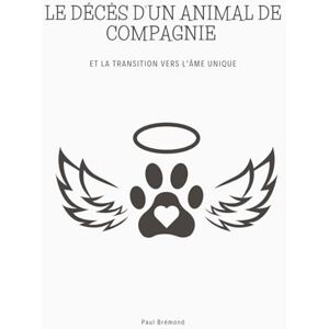 Brémond, Paul LE DÉCÈS D’UN ANIMAL DE COMPAGNIE ET LA TRANSITION VERS L’ÂME UNIQUE Brémond, Paul LE DÉCÈS D’UN ANIMAL DE COMPAGNIE ET LA TRANSITION VERS L’ÂME UNIQUE
