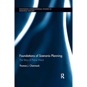 Chermack, Thomas Foundations of Scenario Planning: The Story of Pierre Wack (Routledge International Studies in Business History) Chermack, Thomas Foundations of Scenario Planning: The Story of Pierre Wack (Routledge International Studies in Business History)
