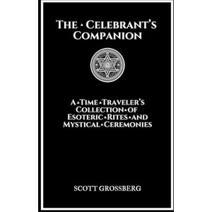 Scott The Celebrant's Companion: A Time Traveler's Collection of Esoteric Rites and Mystical Ceremonies Scott The Celebrant's Companion: A Time Traveler's Collection of Esoteric Rites and Mystical Ceremonies