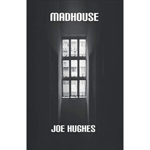 Hughes, Joe Madhouse: A Novel of Love, Lust, Violence and Revenge Hughes, Joe Madhouse: A Novel of Love, Lust, Violence and Revenge