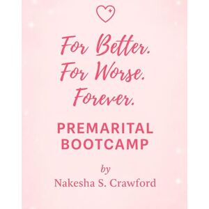 Crawford, Nakesha S. 444™: For Better, For Worse, Forever Premarital Bootcamp: Intentional commitment. Spiritual alignment. Choosing partnership with purpose.: 3 (The 444™ Series) Crawford, Nakesha S. 444™: For Better, For Worse, Forever Premarital Bootcamp: Intentional commitment. Spiritual alignment. Choosing partnership with purpose.: 3 (The 444™ Series)
