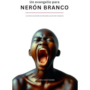 Castagno, Andrés Un Evangelio para Nerón Branco: La trama oculta del mundo está a punto de romperse (Narrativa Argentina Contemporánea) Castagno, Andrés Un Evangelio para Nerón Branco: La trama oculta del mundo está a punto de romperse (Narrativa Argentina Contemporánea)