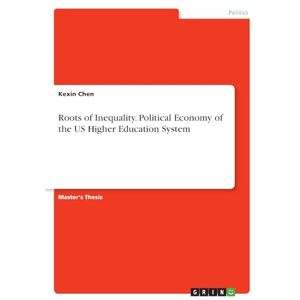 Chen, Kexin Roots of Inequality. Political Economy of the US Higher Education System Chen, Kexin Roots of Inequality. Political Economy of the US Higher Education System
