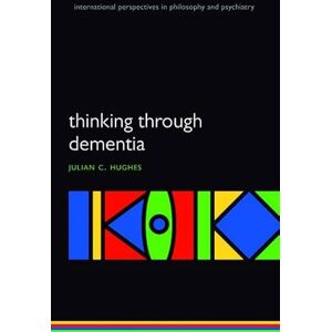 Hughes, Julian C. Thinking Through Dementia (International Perspectives in Philosophy and Psychiatry) (International Perspectives in Philosophy & Psychiatry) Hughes, Julian C. Thinking Through Dementia (International Perspectives in Philosophy and Psychiatry) (International Perspectives in Philosophy & Psychiatry)