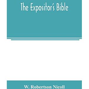 Robertson Nicoll, W The Expositor's Bible Robertson Nicoll, W The Expositor's Bible