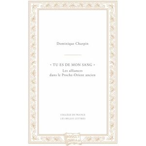 Charpin, Dominique Tu Es de Mon Sang: Les Alliances Dans Le Proche-Orient Ancien: 4 (Docet Omnia) Charpin, Dominique Tu Es de Mon Sang: Les Alliances Dans Le Proche-Orient Ancien: 4 (Docet Omnia)