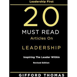 Thomas, Gifford Leadership First 20 Must Read Articles On Leadership: Inspiring The Leader Within Thomas, Gifford Leadership First 20 Must Read Articles On Leadership: Inspiring The Leader Within