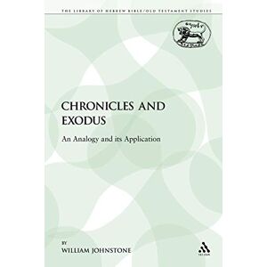 Johnstone, William Chronicles and Exodus: An Analogy and its Application: 275 (The Library of Hebrew Bible/Old Testament Studies) Johnstone, William Chronicles and Exodus: An Analogy and its Application: 275 (The Library of Hebrew Bible/Old Testament Studies)