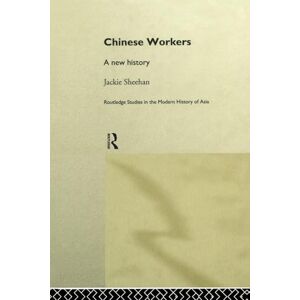 Sheehan, Jackie Chinese Workers: A New History: 02 (Routledge Studies in the Modern History of Asia) Sheehan, Jackie Chinese Workers: A New History: 02 (Routledge Studies in the Modern History of Asia)