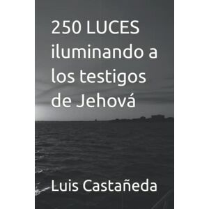 Castañeda Leos, Luis Fernando 250 LUCES iluminando a los testigos de Jehová Castañeda Leos, Luis Fernando 250 LUCES iluminando a los testigos de Jehová