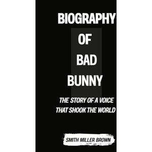 Brown, Smith Miller BIOGRAPHY OF BAD BUNNY: The Story of a Voice That Shook the World (Sounds of Now) Brown, Smith Miller BIOGRAPHY OF BAD BUNNY: The Story of a Voice That Shook the World (Sounds of Now)