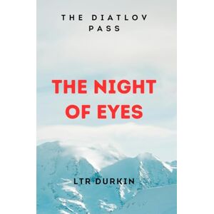 Durkin, LTR The Night of Eyes: The Hunt Is Over. The Cover-Up Is Just Beginning. (The Dyatlov Pass: The Mountain of the Dead) Durkin, LTR The Night of Eyes: The Hunt Is Over. The Cover-Up Is Just Beginning. (The Dyatlov Pass: The Mountain of the Dead)