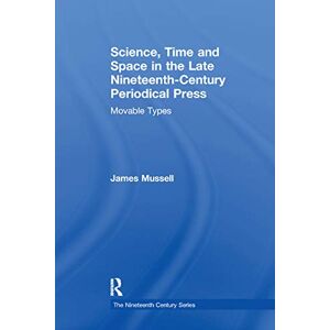 Mussell, James Science, Time and Space in the Late Nineteenth-Century Periodical Press: Movable Types (The Nineteenth Century Series) Mussell, James Science, Time and Space in the Late Nineteenth-Century Periodical Press: Movable Types (The Nineteenth Century Series)