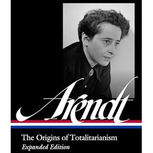 Arendt, Hannah Hannah Arendt: The Origins of Totalitarianism Expanded Edition (Loa #389) (Library of America) Arendt, Hannah Hannah Arendt: The Origins of Totalitarianism Expanded Edition (Loa #389) (Library of America)
