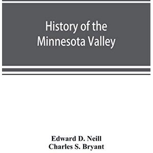 D Neill, Edward History of the Minnesota Valley: including the Explorers and pioneers of Minnesota D Neill, Edward History of the Minnesota Valley: including the Explorers and pioneers of Minnesota