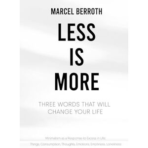 Berroth, Marcel Less is More: Three Words That Will Change Your Life Berroth, Marcel Less is More: Three Words That Will Change Your Life