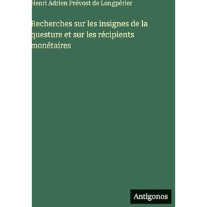 Longpérier, Henri Adrien Prévost de Recherches sur les insignes de la questure et sur les récipients monétaires Longpérier, Henri Adrien Prévost de Recherches sur les insignes de la questure et sur les récipients monétaires