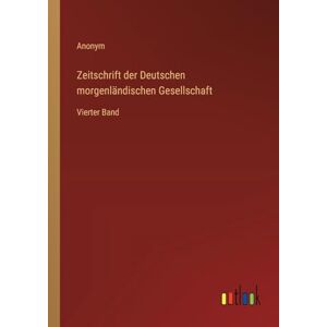 Anonym Zeitschrift der Deutschen morgenländischen Gesellschaft: Vierter Band Anonym Zeitschrift der Deutschen morgenländischen Gesellschaft: Vierter Band