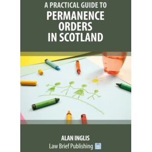 Inglis, Alan A Practical Guide to Permanence Orders in Scotland Inglis, Alan A Practical Guide to Permanence Orders in Scotland