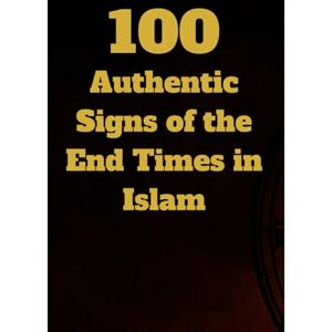 Talha, A. 100 Authentic Signs of the End Times in Islam: Minor and Major Signs from Sahih and Hasan Sources Talha, A. 100 Authentic Signs of the End Times in Islam: Minor and Major Signs from Sahih and Hasan Sources