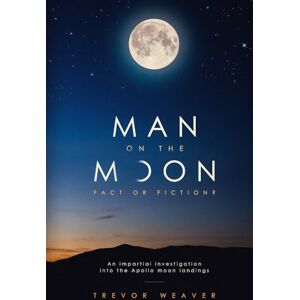 Weaver, Trevor MAN ON THE MOON: FACT OR FICTION ?: An Impartial Investigation into the Apollo Moon landings Weaver, Trevor MAN ON THE MOON: FACT OR FICTION ?: An Impartial Investigation into the Apollo Moon landings
