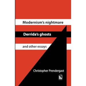 Prendergast, Christopher Modernism’s Nightmare, Derrida’s Ghosts and Other Essays Prendergast, Christopher Modernism’s Nightmare, Derrida’s Ghosts and Other Essays
