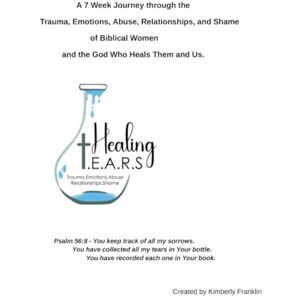 Franklin, Kimberly Healing TEARS Bible Study and Journal: A 7 Week Journey through the Trauma, Emotions, Abuse, Relationships, and Shame of Biblical Women and the God Who Heals Them and Us. Franklin, Kimberly Healing TEARS Bible Study and Journal: A 7 Week Journey through the Trauma, Emotions, Abuse, Relationships, and Shame of Biblical Women and the God Who Heals Them and Us.
