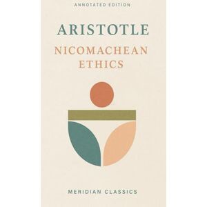 Aristotle Nicomachean Ethics (Meridian Classics Annotated Edition) Aristotle Nicomachean Ethics (Meridian Classics Annotated Edition)