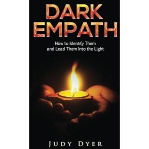 Dyer, Judy Dark Empath: How to Identify Them and Lead Them Into the Light Dyer, Judy Dark Empath: How to Identify Them and Lead Them Into the Light